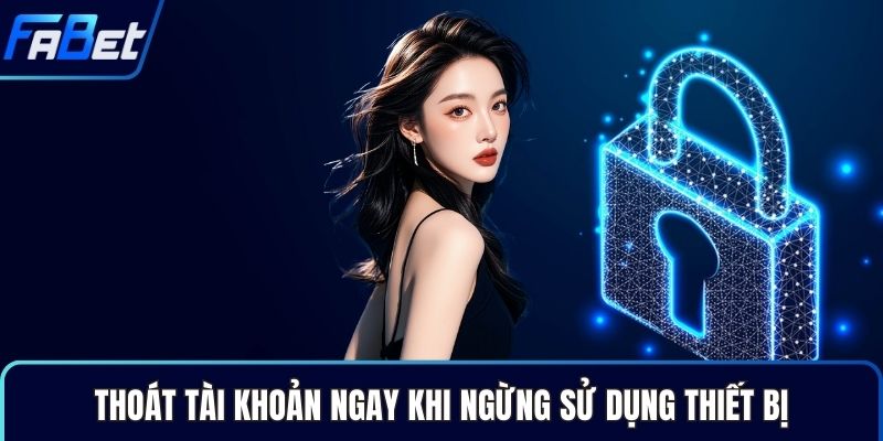 Thoát tài khoản ngay khi ngừng sử dụng thiết bị