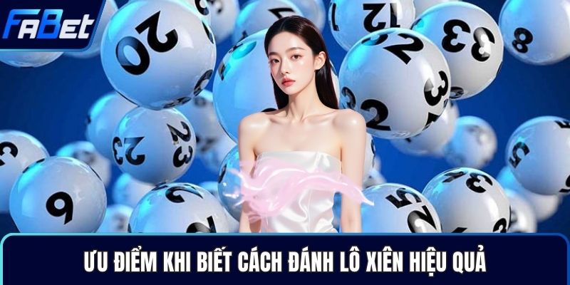 Ưu điểm khi biết cách đánh lô xiên hiệu quả